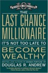 The Last Chance Millionaire: It's Not Too Late to Become Wealthy - Douglas Andrew