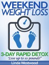 Weekend Weight Loss: 3-Day Rapid Detox - Lose Up to 10 Pounds! - Linda Westwood