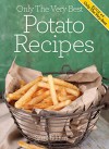 Potato Recipes: Mouthwatering, Tried And Tested Potato Recipes, And Little Known Potato Recipe Tips. (Only The Very Best Recipes Book 6) - Sjur Midttun