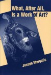 What, After All, Is a Work of Art?: Lectures in the Philosophy of Art - Joseph Margolis