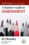 A Teacher's Guide To... Assessment - M J Bromley