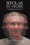 Bipolar In Order: Looking at Depression, Mania, Hallucination, and Delusion From The Other Side - Tom Wootton, Peter Forster, Maureen Duffy, Michael Edelstein, Brian Weller, Scott Sullender
