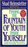 Finding the Fountain of Youth Inside Yourself - Shad Helmstetter