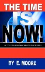 The Time Is Now!: Activating Kingdom Wealth in Your Life - E. Moore