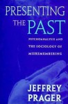 Presenting the Past: Psychoanalysis and the Sociology of Misremembering - Jeffrey Prager