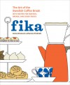 Fika: The Art of The Swedish Coffee Break, with Recipes for Pastries, Breads, and Other Treats - Anna Brones, Johanna Kindvall