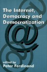 The Internet, Democracy and Democratization - Peter Ferdinand