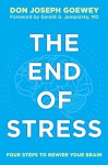 The End of Stress: Four Steps to Rewire Your Brain - Don Joseph Goewey