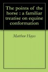 The points of the horse : a familiar treatise on equine conformation - Matthew Hayes