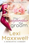 My Stepbrother the Groom: A Romantic Comedy (Lexi's Sexy Romantic Comedy Series Book 1) - Lexi Maxxwell