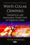 White-Collar Criminals: Theoretical & Managerial Perspectives of Financial Crime - Peter Gottschalk