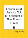 Chronicles of America Vol. 10: Conquest of New France (1921) - George M. Wrong