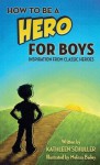 How to Be a Hero - For Boys: Inspiration from Classic Heroes - Kathleen Schuller