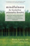 Mindfulness for Borderline Personality Disorder: Relieve Your Suffering Using the Core Skill of Dialectical Behavior Therapy - Gillian Galen, Blaise Aguirre