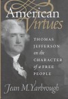 American Virtues: Thomas Jefferson on the Character of a Free People - Jean M. Yarbrough