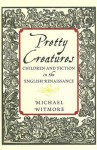 Pretty Creatures: Children and Fiction in the English Renaissance - Michael Witmore