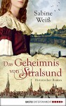 Das Geheimnis von Stralsund: Historischer Roman - Sabine Weiß, Markus Weber