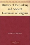 History of the Colony and Ancient Dominion of Virginia - Charles Campbell