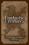 Fantastic Creatures (Fellowship of Fantasy Book 1) - H. L. Burke, Cave Yates, Arthur Daigle, Craig A. Price Jr., Intisar Khanani, A. R. Silverberry, Lea Doué, Nicole Zoltack, D. G. Driver, Vincent Trigili, Julie C. Gilbert, Katy Huth Jones, L. Palmer, Kandi J. Wyatt, Morgan Smith, Lelia Rose Foreman, Frank B Luke, Jessica L