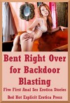 Bent Right Over for Backdoor Blasting Five First Anal Sex Erotica Stories: Five First Anal Sex Erotica Stories - Kaddy DeLora, Geena Flix, Kandace Tunn, Hope Parsons, Carolyne Cox