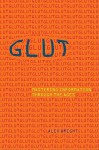 Glut: Mastering Information Through The Ages - Alex Wright