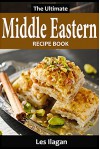 Middle Eastern Recipes: The Ultimate Middle Eastern Recipe Book - Les Ilagan, Content Arcade Publishing