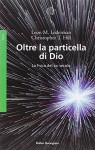 Oltre la particella di Dio. La fisica del XXI secolo - Leon M. Lederman, Christopher T. Hill, R. Giomi