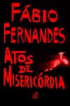 Atos de Misericórdia - Fábio Fernandes