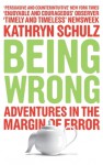 Being Wrong: Adventures in the Margin of Error - Kathryn Schulz