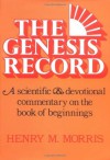 The Genesis Record: A Scientific and Devotional Commentary on the Book of Beginnings - Arnold D. Ehlert, Henry M. Morris