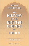 The History of the British Empire in India: Volume 1 - Edward Thornton