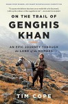 On the Trail of Genghis Khan: An Epic Journey Through the Land of the Nomads - Tim Cope