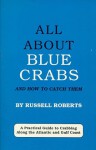 All about Blue Crabs: And How to Catch Them - Russell Roberts