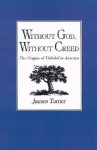 Without God, Without Creed: The Origins of Unbelief in America - James C. Turner