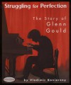 Struggling for Perfection: The Story of Glenn Gould - Konieczny Vladimir, Chrissie Wysotski