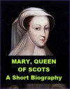 Mary Queen of Scots - A Short Biography - John Hungerford Pollen