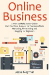 ONLINE BUSINESS: 3 Ways to Make Money Online. Start Your New Business via Youtube Affiliate Marketing, Fiverr Selling and Blogging for Beginners - Jesse Neymar