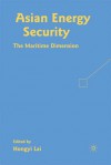 Asian Energy Security: The Maritime Dimension - Hongyi Lai