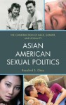 Asian American Sexual Politics: The Construction of Race, Gender, and Sexuality - Rosalind S. Chou