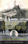 THE ART OF RESISTANCE: My Four Years in the French Underground - A Memoir - Justin Rosenberg