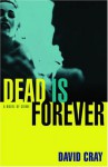 Dead Is Forever: A Novel of Crime - David Cray