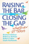 Raising the Bar and Closing the Gap: Whatever It Takes - Richard DuFour, Rebecca DuFour, Robert Eaker, Gayle Karhanek