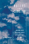 Native and Christian: Indigenous Voices on Religious Identity in the United States and Canada - James Treat