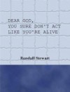 Dear God, You Sure Don't Act Like You're Alive - Randall Stewart