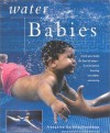 Water Babies: Teach Your Baby the Joys of Water--from Newborn Floating to Toddler Swimming (New Age) - Francoise Barbira Freedman