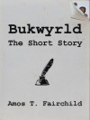 Bukwyrld: The Short Story - Amos T. Fairchild