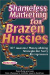 Shameless Marketing for Brazen Hussies: 307 Awesome Money-Making Stategies for Savvy Entrepreneurs - Marilyn Ross