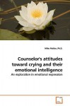 Counselor's Attitudes Toward Crying and Their Emotional Intelligence - Miles Matise