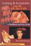 Clothing & Accessories from the '40s, '50s, & '60s: A Handbook and Price Guide (Schiffer Book for Collectors) - Jan Lindenberger