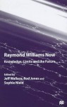 Raymond Williams Now: Knowledge, Limits and the Future - Jeff Wallace